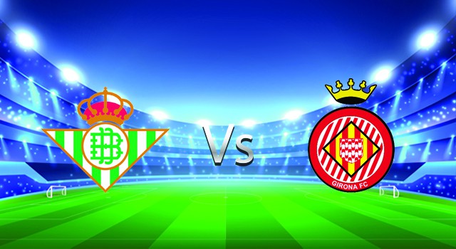 Soi keo nha cai bong da Betis vs Girona, 18/09/2022 – Giai VDQG Tay Ban Nha